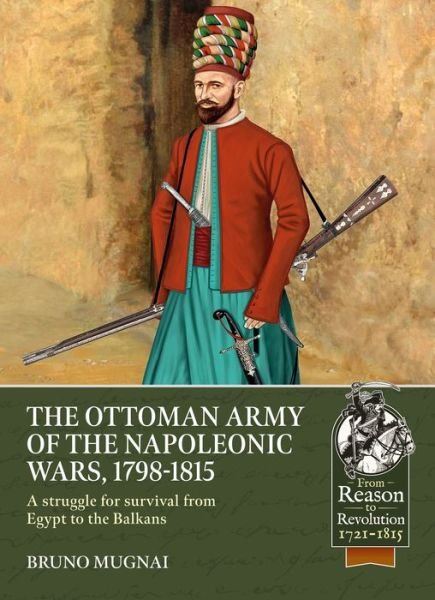 Cover for Bruno Mugnai · The Ottoman Army of the Napoleonic Wars, 1798-1815: A Struggle for Survival from Egypt to the Balkans - From Reason to Revolution (Pocketbok) (2022)