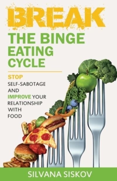 Cover for Silvana Siskov · Break the Binge Eating Cycle : Stop Self-Sabotage and Improve Your Relationship With Food (Paperback Book) (2021)