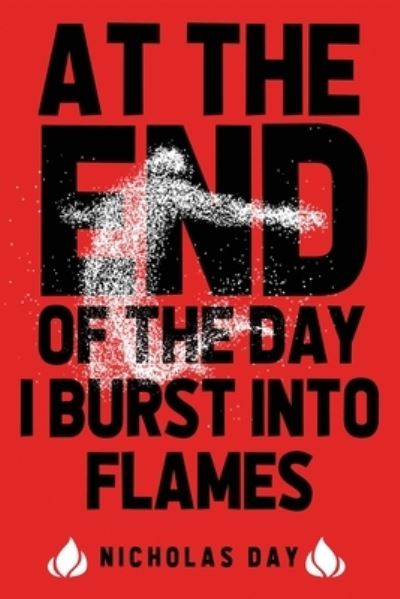 Cover for Nicholas Day · At the End of the Day I Burst into Flames (Book) (2023)