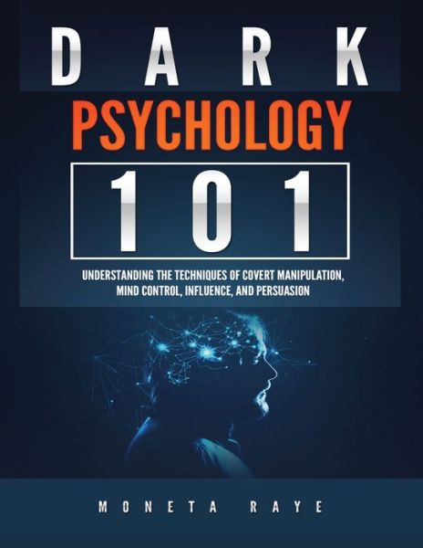 Cover for Moneta Raye · Dark Psychology 101: Understanding the Techniques of Covert Manipulation, Mind Control, Influence, and Persuasion (Paperback Book) (2020)