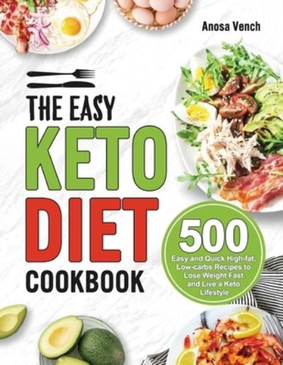 Cover for Anosa Vench · The Easy Keto Diet Cookbook: 500 Easy and Quick High-fat, Low-carbs Recipes to Lose Weight Fast and Live a Keto Lifestyle (Paperback Book) (2020)