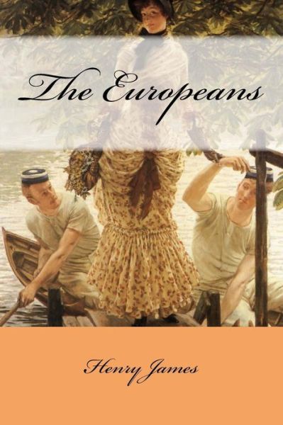 The Europeans - Henry James - Books - Createspace Independent Publishing Platf - 9781978297487 - October 15, 2017