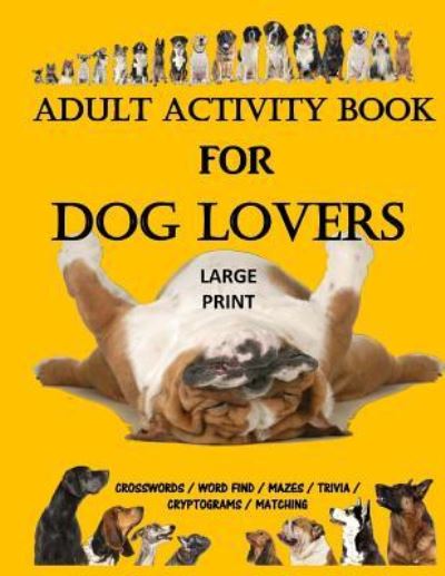 Adult Activity Book for Dog Lovers - Creative Activities - Książki - Createspace Independent Publishing Platf - 9781979555487 - 8 listopada 2017