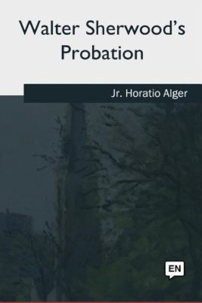 Walter Sherwood's Probation - Horatio Alger - Books - Createspace Independent Publishing Platf - 9781981196487 - September 17, 2018