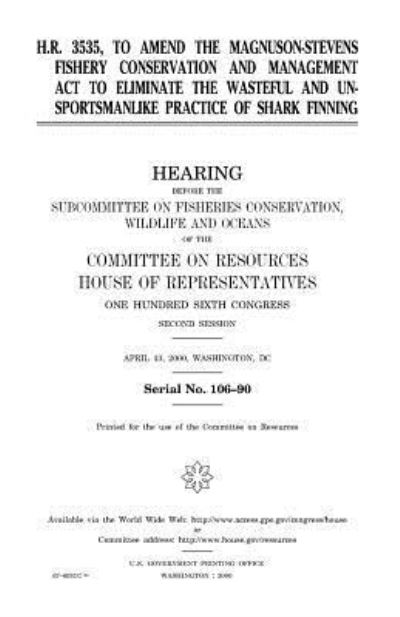 Cover for United States House of Representatives · H.R. 3535, to amend the Magnuson-Stevens Fishery Conservation and Management Act to eliminate the wasteful and unsportsmanlike practice of shark finning (Paperback Book) (2018)