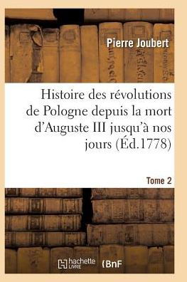 Cover for Joubert-p · Histoire Des Revolutions De Pologne Depuis La Mort D'auguste III Jusqu'a Nos Jours. Tome 2 (Paperback Bog) (2016)