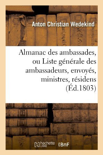 Cover for Anton Christian Wedekind · Almanac Des Ambassades, Ou Liste Generale Des Ambassadeurs, Envoyes, Ministres, Residens (Ed.1803) (French Edition) (Paperback Book) [French edition] (2012)