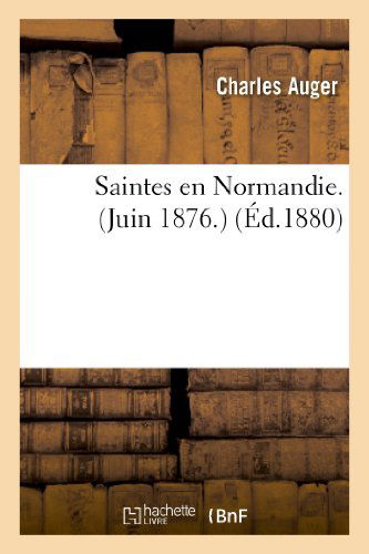 Cover for Auger-c · Saintes en Normandie. (Juin 1876.) (French Edition) (Pocketbok) [French edition] (2013)