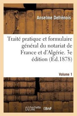 Cover for Anselme Defrenois · Traite Pratique Et Formulaire General Du Notariat de France Et d'Algerie. 3e Edition (Paperback Book) (2017)