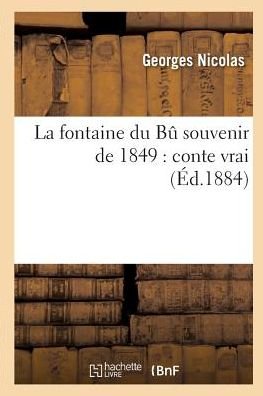 La Fontaine Du Bu Souvenir de 1849: Conte Vrai - Nicolas - Books - Hachette Livre - Bnf - 9782014462487 - February 28, 2018