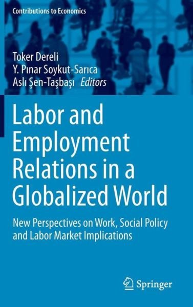 Cover for Toker Dereli · Labor and Employment Relations in a Globalized World: New Perspectives on Work, Social Policy and Labor Market Implications - Contributions to Economics (Hardcover Book) [2014 edition] (2014)