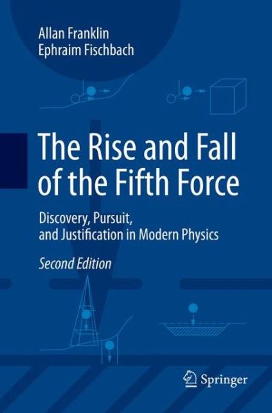 Cover for Allan Franklin · The Rise and Fall of the Fifth Force: Discovery, Pursuit, and Justification in Modern Physics (Paperback Book) [Softcover reprint of the original 2nd ed. 2016 edition] (2018)