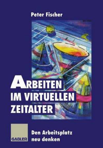 Cover for Peter Fischer · Arbeiten im Virtuellen Zeitalter (Taschenbuch) [Softcover reprint of the original 1st ed. 1997 edition] (2012)