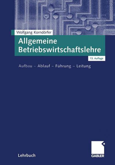 Cover for Wolfgang Korndorfer · Allgemeine Betriebswirtschaftslehre: Aufbau - Ablauf - Fuhrung - Leitung (Paperback Book) [13, uberarb. Aufl. 2003 edition] (2003)