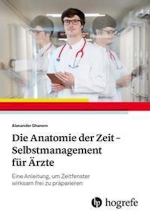 Cover for Alexander Ghanem · Die Anatomie der Zeit - Selbstmanagement für Ärzte (Paperback Book) (2021)