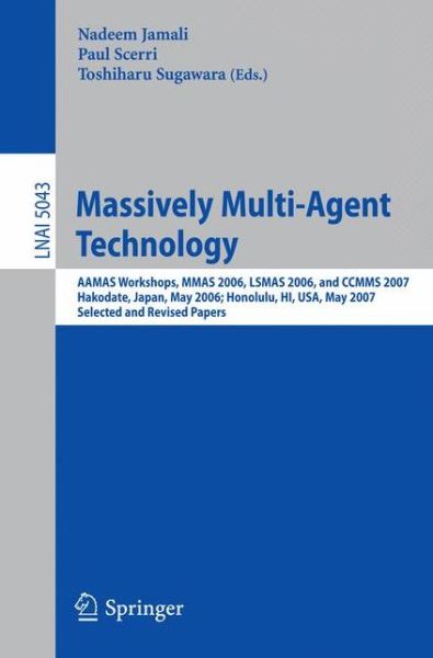 Cover for Nadeem Jamali · Massively Multi-agent Technology: Aamas Workshops, Mmas 2006, Lsmas 2006, and Ccmms 2007 Hakodate, Japan, May 9, 2006 Honolulu, Hi, Usa, May 15, 2007 Selected and Revised Papers - Lecture Notes in Computer Science / Lecture Notes in Artificial Intelligenc (Paperback Book) (2008)