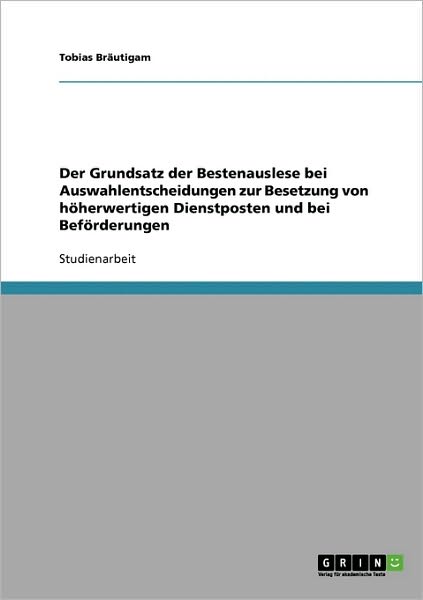 Cover for Tobias Brautigam · Der Grundsatz der Bestenauslese bei Auswahlentscheidungen zur Besetzung von hoeherwertigen Dienstposten und bei Befoerderungen (Paperback Book) [German edition] (2007)