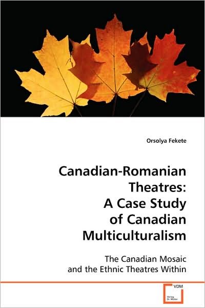 Cover for Orsolya Fekete · Canadian-romanian Theatres: a Case Study of Canadian Multiculturalism: the Canadian Mosaic and the Ethnic Theatres Within (Paperback Bog) (2008)
