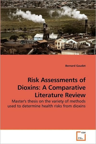 Cover for Bernard Gaudet · Risk Assessments of Dioxins: a Comparative Literature Review: Master's Thesis on the Variety of Methods Used to Determine Health Risks from Dioxins (Paperback Book) (2009)