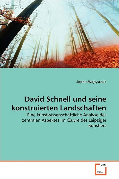 Cover for Sophie Wojtyschak · David Schnell Und Seine Konstruierten Landschaften: Eine Kunstwissenschaftliche Analyse Des Zentralen Aspektes Im Oeuvre Des Leipziger Künstlers (Paperback Bog) [German edition] (2011)