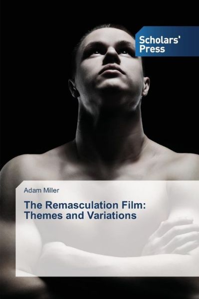 Cover for Adam Miller · The Remasculation Film:  Themes and Variations (Paperback Book) (2013)