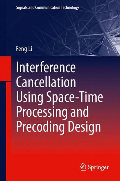 Cover for Feng Li · Interference Cancellation Using Space-Time Processing and Precoding Design - Signals and Communication Technology (Paperback Book) [2013 edition] (2014)