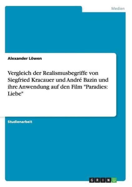 Cover for Alexander Löwen · Vergleich Der Realismusbegriffe Von Siegfried Kracauer Und André Bazin Und Ihre Anwendung Auf den Film &quot;Paradies: Liebe&quot; (Paperback Book) [German edition] (2014)