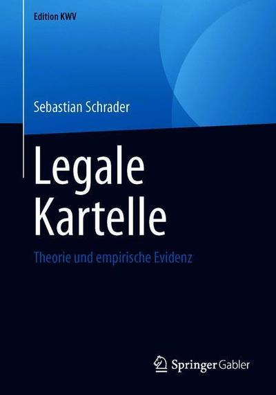 Cover for Sebastian Schrader · Legale Kartelle: Theorie Und Empirische Evidenz - Edition Kwv (Paperback Book) [1. Aufl. 2009, Nachdruck 2019 edition] (2019)