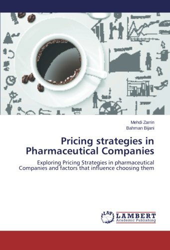 Cover for Bahman Bijani · Pricing Strategies in Pharmaceutical Companies: Exploring Pricing Strategies in Pharmaceutical Companies and Factors That Influence Choosing Them (Paperback Book) (2014)