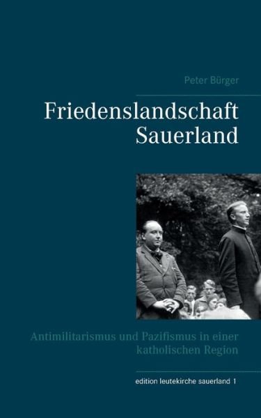 Cover for Peter Burger · Friedenslandschaft Sauerland: Antimilitarismus und Pazifismus in einer katholischen Region (Pocketbok) (2016)