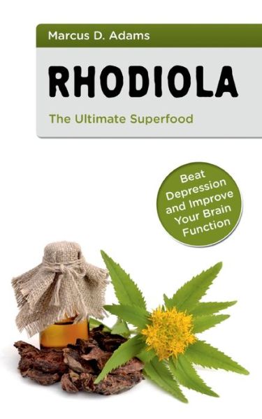 Cover for Marcus D Adams · Rhodiola - The Ultimate Superfood: Beat Depression and Improve Your Brain Function (Paperback Book) (2021)