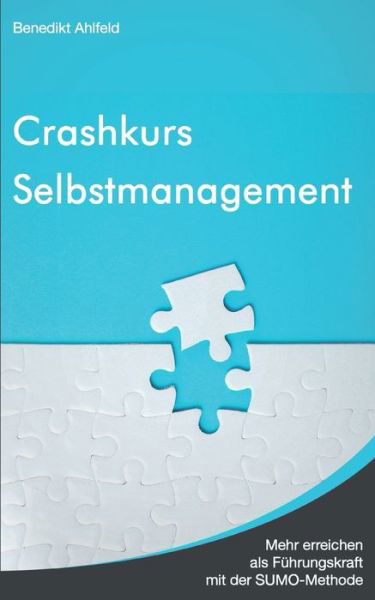 Cover for Benedikt Ahlfeld · Crashkurs Selbstmanagement: Mehr erreichen als Fuhrungskraft mit der SUMO-Methode (Taschenbuch) (2022)