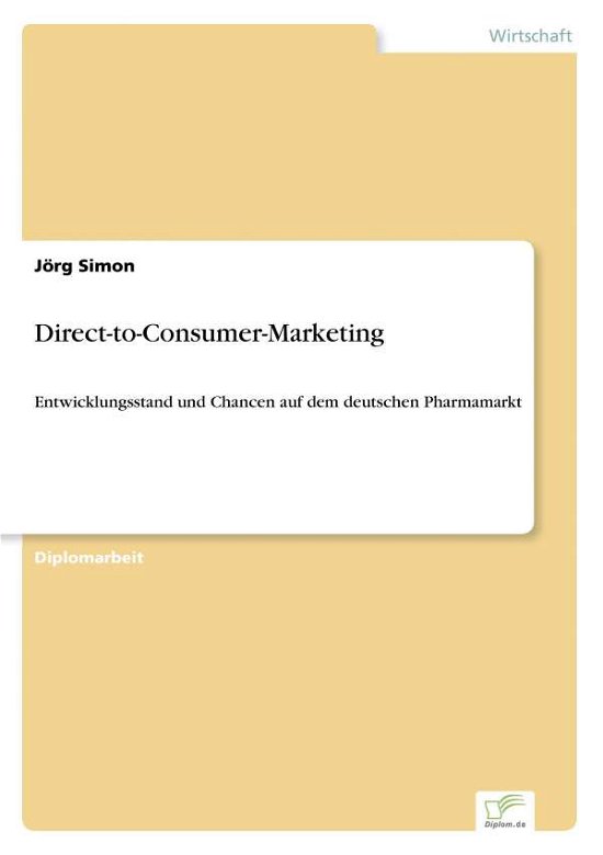 Direct-to-Consumer-Marketing: Entwicklungsstand und Chancen auf dem deutschen Pharmamarkt - Joerg Simon - Livros - Diplom.de - 9783832496487 - 21 de junho de 2006