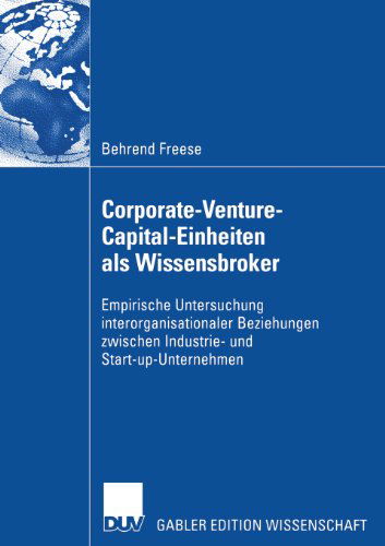 Cover for Behrend Freese · Corporate-Venture-Capital-Einheiten ALS Wissensbroker: Empirische Untersuchung Interorganisationaler Beziehungen Zwischen Industrie- Und Start-Up-Unternehmen (Paperback Book) [2006 edition] (2006)