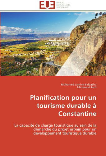 Cover for Messaoud Aich · Planification Pour Un Tourisme Durable À Constantine: La Capacité De Charge Touristique Au Sein De La Démarche Du Projet Urbain Pour Un Développement Touristique Durable (Paperback Book) [French edition] (2018)