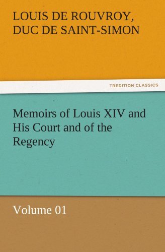 Cover for Duc De Saint-simon Louis De Rouvroy · Memoirs of Louis Xiv and His Court and of the Regency  -  Volume 01 (Tredition Classics) (Taschenbuch) (2011)