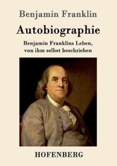 Cover for Benjamin Franklin · Autobiographie: Benjamin Franklins Leben, von ihm selbst beschrieben (Paperback Book) (2016)