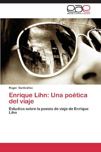 Cover for Roger Santiváñez · Enrique Lihn: Una Poética Del Viaje: Estudios Sobre La Poesía De Viaje De Enrique Lihn (Paperback Book) [Spanish edition] (2013)