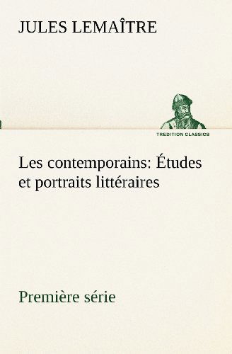 Les Contemporains, Première Série Études et Portraits Littéraires (Tredition Classics) (French Edition) - Jules Lemaître - Books - tredition - 9783849131487 - November 20, 2012