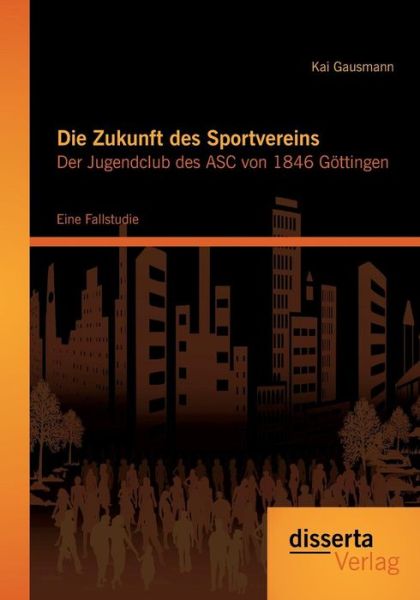 Cover for Kai Gausmann · Die Zukunft des Sportvereins: Der Jugendclub des ASC von 1846 Goettingen: Eine Fallstudie (Paperback Book) [German edition] (2014)