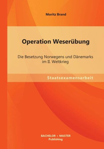 Cover for Moritz Brand · Operation Weserubung: Die Besetzung Norwegens Und Danemarks Im Ii. Weltkrieg (Paperback Book) [German edition] (2013)