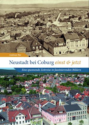 Neustadt bei Coburg einst und jetzt - Andreas Bär - Książki - Sutton - 9783963035487 - 26 kwietnia 2024