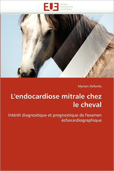 Cover for Myriam Defontis · L'endocardiose Mitrale Chez Le Cheval: Intérêt Diagnostique et Prognostique De L'examen Échocardiographique (Paperback Book) [French edition] (2018)