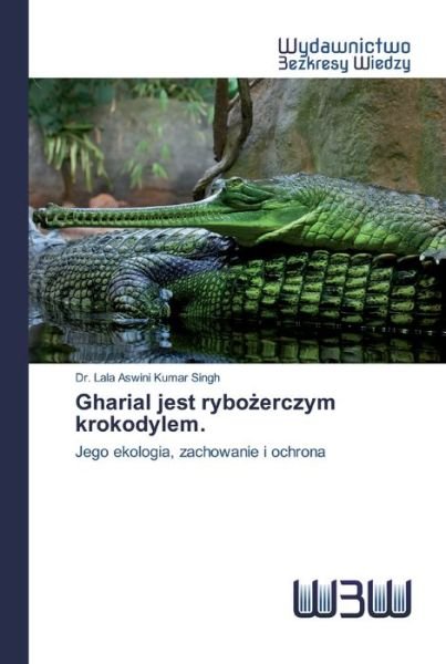 Gharial jest rybozerczym krokodyl - Singh - Books -  - 9786200546487 - June 8, 2020