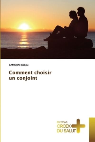 Comment choisir un conjoint - Bamouni Babou - Books - Ditions Croix Du Salut - 9786203842487 - November 15, 2021