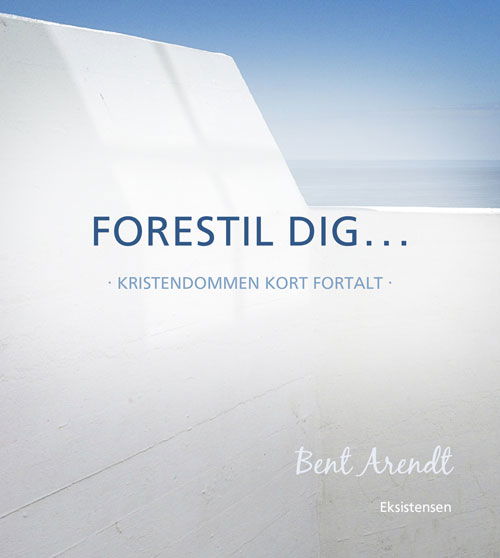 Forestil dig... - Bent Arendt - Bøger - Eksistensen - 9788741001487 - 26. september 2017