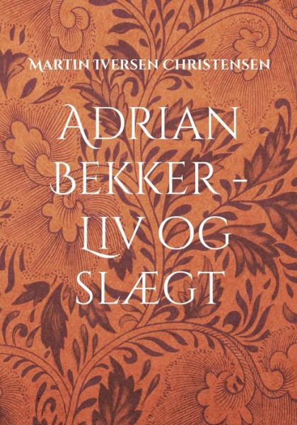 Cover for Martin Iversen Christensen; Martin Iversen Christensen · Adrian Bekker - Liv og slægt (Paperback Book) [1st edition] (2022)