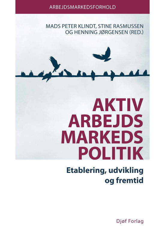 Arbejdsmarkedsforhold: Aktiv arbejdsmarkedspolitik - Mads Peter Klindt (red.), Stine Rasmussen (red.), Henning Jørgensen (red.) - Books - Djøf Forlag - 9788757446487 - March 19, 2020