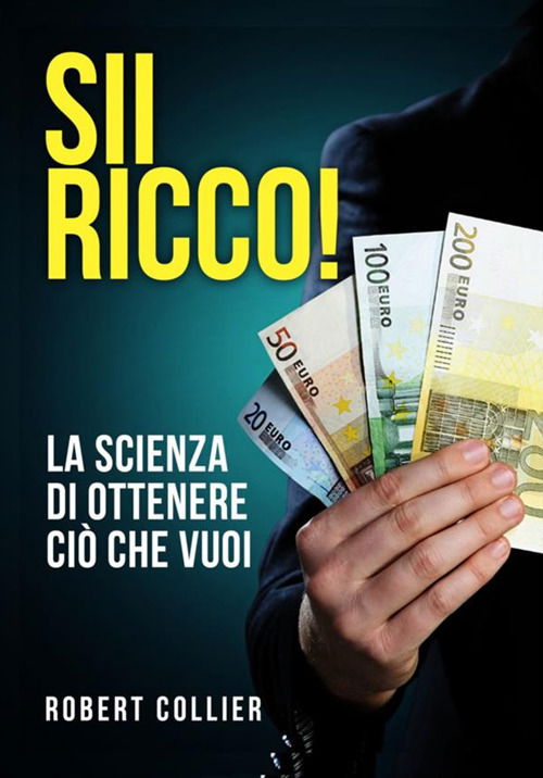 Cover for Robert Collier · Sii Ricco! La Scienza Di Ottenere Cio Che Vuoi (Book)