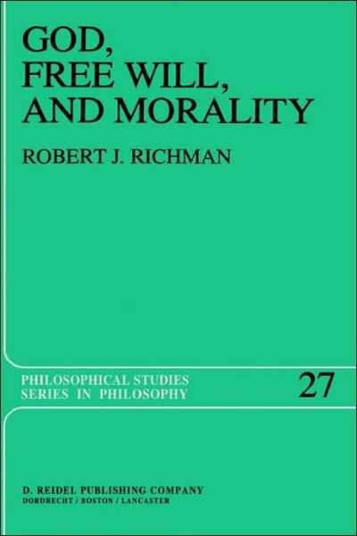 God, Free Will, and Morality: Prolegomena to a Theory of Practical Reasoning - Philosophical Studies Series - R. Richman - Bücher - Springer - 9789027715487 - 31. August 1983